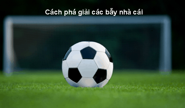 Cách phá giải các bẫy nhà cái khi bạn tham gia cá độ